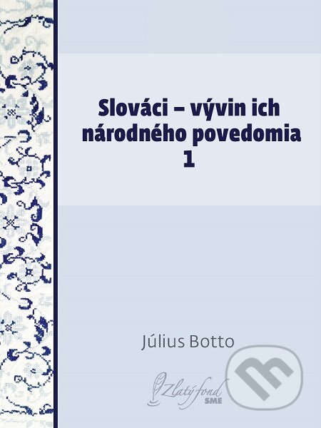 E-kniha: Slováci — vývin ich národného povedomia 1 (Július Botto). Petit Press E-kniha: Slováci — vývin ich národného povedomia 1 (Július Botto). Petit Press