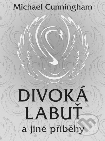 Kniha: Divoká labuť a jiné příběhy (Michael Cunningham). Baronet, 2016 Kniha: Divoká labuť a jiné příběhy (Michael Cunningham). Baronet, 2016