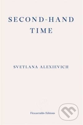 Kniha: Second-Hand Time (Svetlana Alexievich). Fitzcarraldo Editions, 2016 Kniha: Second-Hand Time (Svetlana Alexievich). Fitzcarraldo Editions, 2016