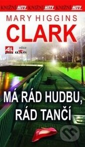 Kniha: Má rád hudbu, rád tančí (Mary Higgins Clark). Alpress, 2016 Kniha: Má rád hudbu, rád tančí (Mary Higgins Clark). Alpress, 2016