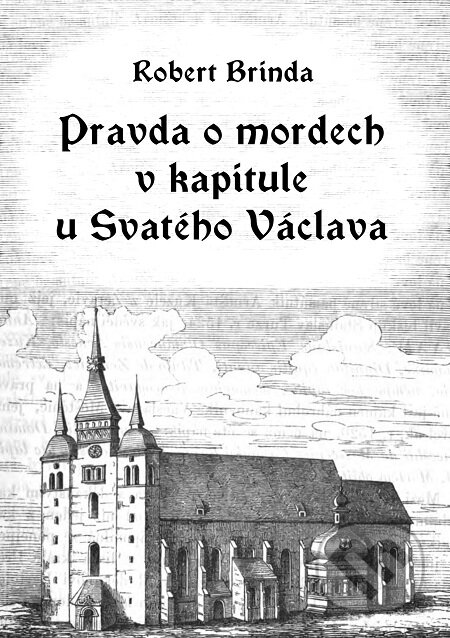 Pravda o mordech v kapitule u Svatého Václava - Robert Brinda, E-knihy jedou