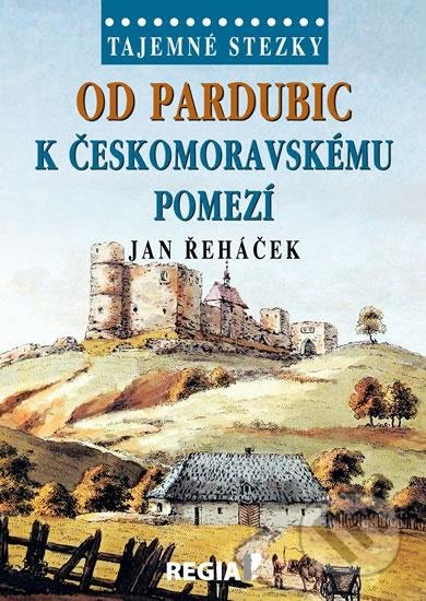 Kniha: Tajemné stezky - Od Pardubic k českomoravskému pomezí (Jan Řeháček). Regia, 2016 Kniha: Tajemné stezky - Od Pardubic k českomoravskému pomezí (Jan Řeháček). Regia, 2016