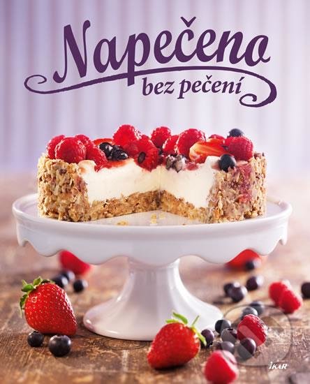 Kniha: Napečeno bez pečení (Ikar CZ). Ikar CZ, 2016 Kniha: Napečeno bez pečení (Ikar CZ). Ikar CZ, 2016