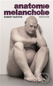 Kniha: Anatomie melancholie (Robert Burton). Prostor, 2016 Kniha: Anatomie melancholie (Robert Burton). Prostor, 2016