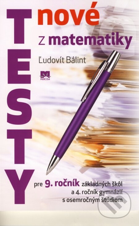 Kniha: Nové testy z matematiky pre 9. ročník základných škôl a 4. ročník gymnázií s osemročným štúdiom (Ľudovít Bálint). Príroda, 2016 Kniha: Nové testy z matematiky pre 9. ročník základných škôl a 4. ročník gymnázií s osemročným štúdiom (Ľudovít Bálint). Príroda, 2016