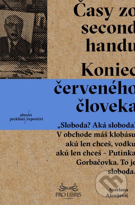 Kniha: Časy zo second-handu (Svetlana Alexijevič). Absynt, 2016 Kniha: Časy zo second-handu (Svetlana Alexijevič). Absynt, 2016
