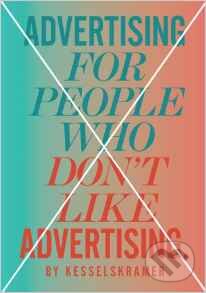 Kniha: Advertising for People Who Don't Like Advertising (KesselsKramer). Laurence King Publishing, 2013 Kniha: Advertising for People Who Don't Like Advertising (KesselsKramer). Laurence King Publishing, 2013