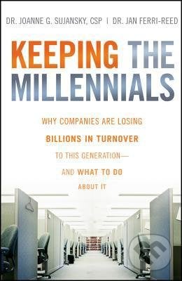 Keeping the Millennials - Joanne G. Sujansky, John Wiley & Sons, 2009