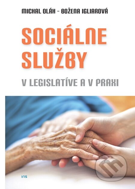 Kniha: Sociálne služby v legislatíve a v praxi (Michal Oláh a Božena Igliarová). IRIS, 2015 Kniha: Sociálne služby v legislatíve a v praxi (Michal Oláh a Božena Igliarová). IRIS, 2015