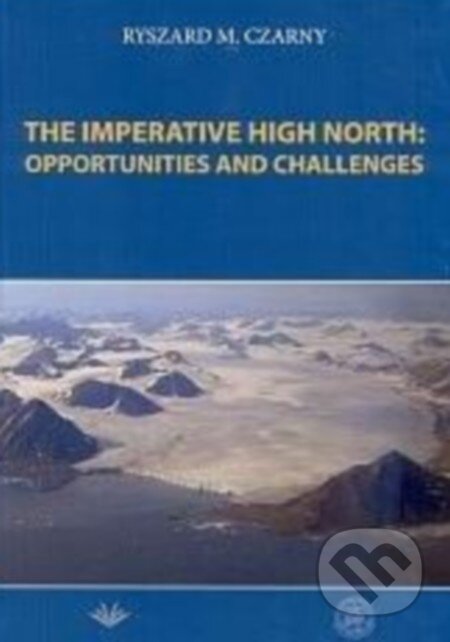 Kniha: The Imperative High North: Opportunities and Challenge (Ryszard M. Czarny). Vydavateľstvo Michala Vaška, 2016 Kniha: The Imperative High North: Opportunities and Challenge (Ryszard M. Czarny). Vydavateľstvo Michala Vaška, 2016