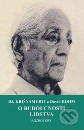 Kniha: O budoucnosti lidstva (Džiddu Krišnamurti a David Bohm). Pragma, 2016 Kniha: O budoucnosti lidstva (Džiddu Krišnamurti a David Bohm). Pragma, 2016