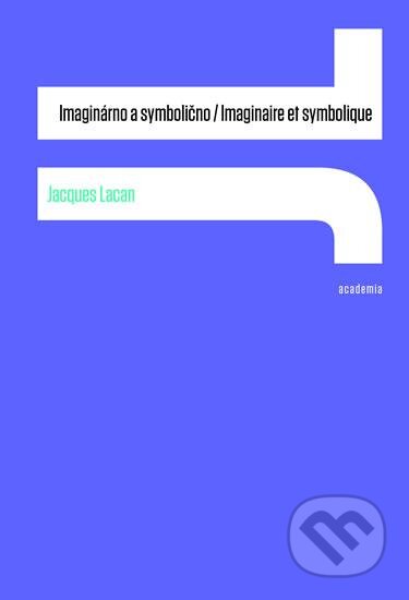 Kniha: Imaginárno a symbolično / Imaginaire et symbolique (Jacques Lacan). Academia, 2016 Kniha: Imaginárno a symbolično / Imaginaire et symbolique (Jacques Lacan). Academia, 2016