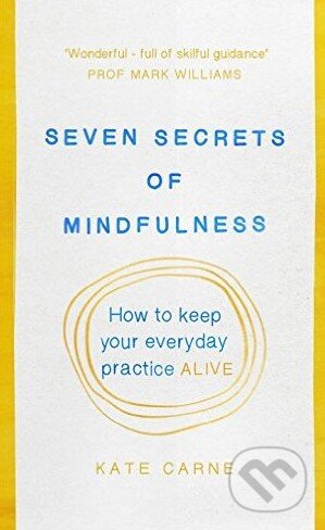 Kniha: Seven Secrets of Mindfulness (Kate Carne). Rider & Co, 2016 Kniha: Seven Secrets of Mindfulness (Kate Carne). Rider & Co, 2016