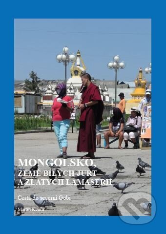 Kniha: Mongolsko, země bílých jurt a zlatých lámaserií (Martin Kváča). Tribun EU, 2020 Kniha: Mongolsko, země bílých jurt a zlatých lámaserií (Martin Kváča). Tribun EU, 2020