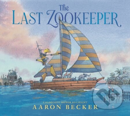 The Last Zookeeper - Aaron Becker, Walker books, 2024