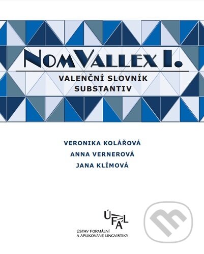 NomVallex I. Valenční slovník substantiv - Veronika Kolářová, Ústav formální a aplikované lingvistiky, 2020