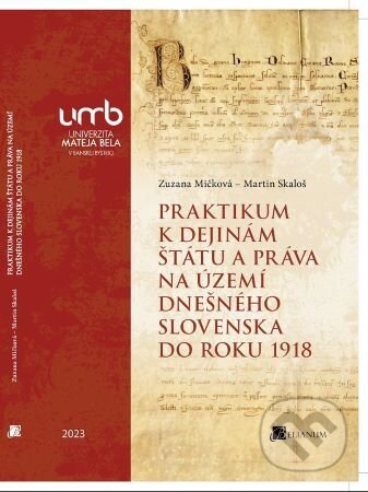 Kniha: Praktikum k dejinám štátu a práva na území dnešného Slovenska do roku 1918 (Zuzana Mičková). Belianum, 2023 Kniha: Praktikum k dejinám štátu a práva na území dnešného Slovenska do roku 1918 (Zuzana Mičková). Belianum, 2023
