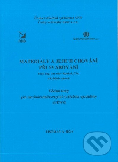 Kniha: Materiály a jejich chování při svařování (I/EWS) (CSc., Prof.Ing. Jaroslav KOukal a kolektiv). Český svářečský ústav, 2020 Kniha: Materiály a jejich chování při svařování (I/EWS) (CSc., Prof.Ing. Jaroslav KOukal a kolektiv). Český svářečský ústav, 2020