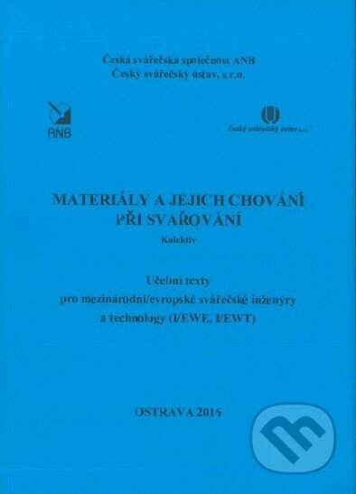 Kniha: Materiály a jejich chování při svařování (I/EWE, I/EWT) (Autorský kolektív). Český svářečský ústav, 2016 Kniha: Materiály a jejich chování při svařování (I/EWE, I/EWT) (Autorský kolektív). Český svářečský ústav, 2016