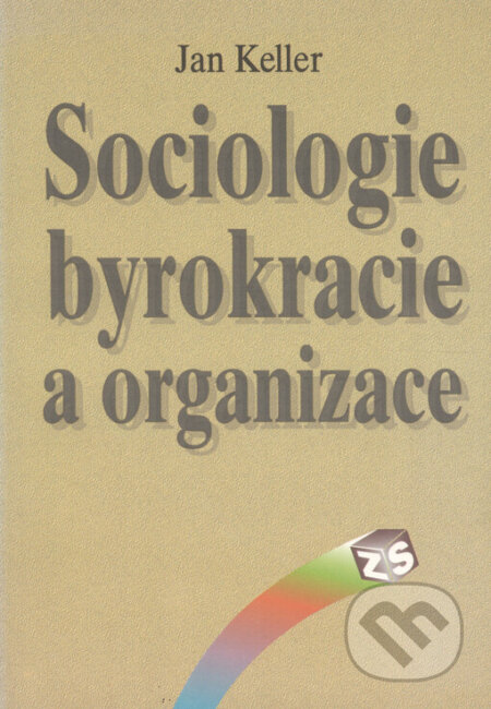 Kniha: Sociologie byrokracie a organizace (Jan Keller). SLON, 1996 Kniha: Sociologie byrokracie a organizace (Jan Keller). SLON, 1996