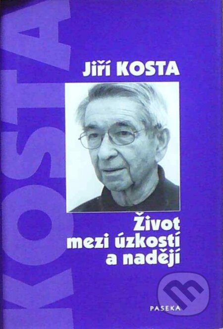 Kniha: Život mezi úzkostí a nadějí (Jiří Kosta). Paseka, 2002 Kniha: Život mezi úzkostí a nadějí (Jiří Kosta). Paseka, 2002