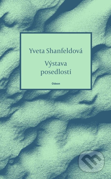 Kniha: Výstava posedlostí (Yveta Shanfeldová). Odeon CZ, 2024 Kniha: Výstava posedlostí (Yveta Shanfeldová). Odeon CZ, 2024