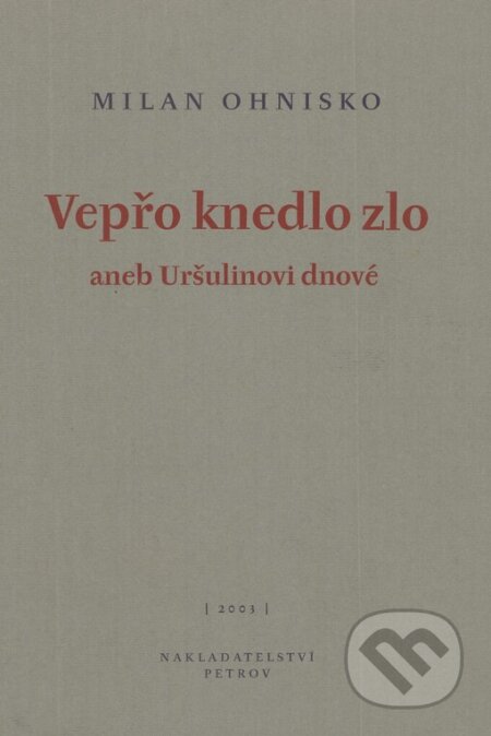 Kniha: Vepřo knedlo zlo aneb Uršulinovi dnové (Milan Ohnisko). Petrov, 2003 Kniha: Vepřo knedlo zlo aneb Uršulinovi dnové (Milan Ohnisko). Petrov, 2003