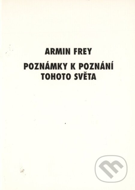 Kniha: Poznámky k poznání tohoto světa (Armin Frey). Armin Frey, 2000 Kniha: Poznámky k poznání tohoto světa (Armin Frey). Armin Frey, 2000