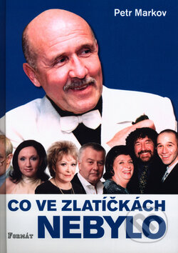 Kniha: Co ve zlatíčkách nebylo (Petr Markov). Formát, 2003 Kniha: Co ve zlatíčkách nebylo (Petr Markov). Formát, 2003