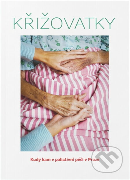 Kniha: Křižovatky : kudy kam v paliativní péči v Praze (Martina Špinková a Eliška Mlynáriková). Cesta domů, 2020 Kniha: Křižovatky : kudy kam v paliativní péči v Praze (Martina Špinková a Eliška Mlynáriková). Cesta domů, 2020