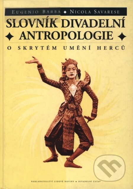 Kniha: Slovník divadelní antropologie (Eugenio Barba a Nicola Savarese). Institut umění – Divadelní ústav, 2000 Kniha: Slovník divadelní antropologie (Eugenio Barba a Nicola Savarese). Institut umění – Divadelní ústav, 2000