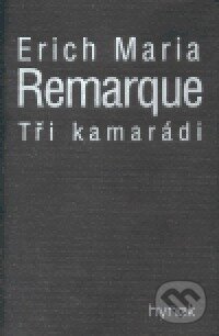 Kniha: Tři kamarádi (Erich Maria Remarque). Hynek, 1999 Kniha: Tři kamarádi (Erich Maria Remarque). Hynek, 1999