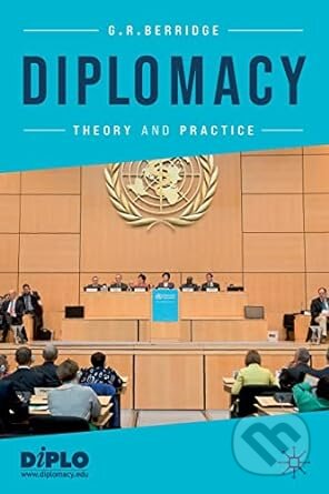 Kniha: Diplomacy: Theory and Practice (G.R. Berridge). Springer Nature Switzerland, 2022 Kniha: Diplomacy: Theory and Practice (G.R. Berridge). Springer Nature Switzerland, 2022
