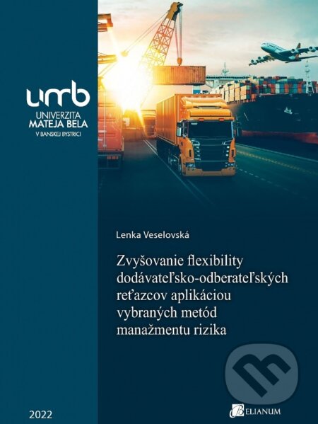 Kniha: Zvyšovanie flexibility dodávateľsko-odberateľských reťazcov aplikáciou vybraných metód manažmentu ri (Lenka Veselovská). Belianum, 2022 Kniha: Zvyšovanie flexibility dodávateľsko-odberateľských reťazcov aplikáciou vybraných metód manažmentu ri (Lenka Veselovská). Belianum, 2022