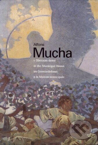 Kniha: Alfons Mucha v Obecním domě (Alfons Mucha). Obecní dům Brno, 2001 Kniha: Alfons Mucha v Obecním domě (Alfons Mucha). Obecní dům Brno, 2001