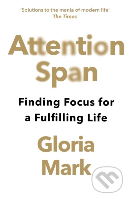 Kniha: Attention Span (Gloria Mark). William Collins, 2024 Kniha: Attention Span (Gloria Mark). William Collins, 2024