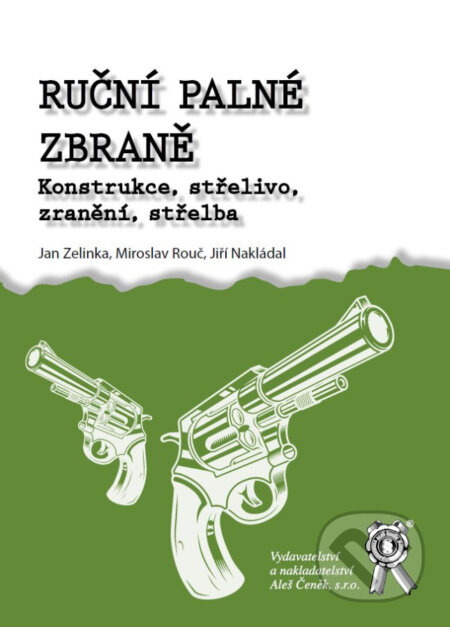 Kniha: Ruční palné zbraně. Konstrukce, střelivo, zranění, střelba (Ján Zelinka, Jiří Nakládal a Miroslav Rouč). Aleš Čeněk, 2024 Kniha: Ruční palné zbraně. Konstrukce, střelivo, zranění, střelba (Ján Zelinka, Jiří Nakládal a Miroslav Rouč). Aleš Čeněk, 2024