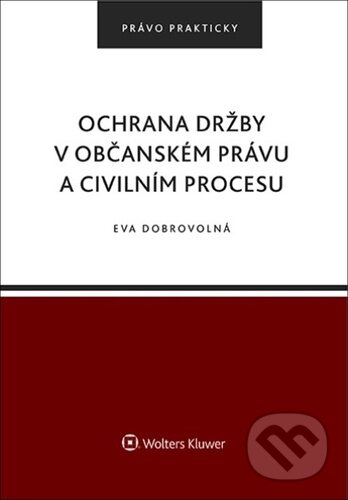 Kniha: Ochrana držby v občanském právu a civilním procesu (Eva Dobrovolná). Wolters Kluwer ČR, 2024 Kniha: Ochrana držby v občanském právu a civilním procesu (Eva Dobrovolná). Wolters Kluwer ČR, 2024
