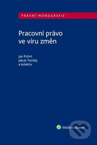 Kniha: Pracovní právo ve víru změn (Jakub Tomšej a Jan Pichrt). Wolters Kluwer ČR, 2024 Kniha: Pracovní právo ve víru změn (Jakub Tomšej a Jan Pichrt). Wolters Kluwer ČR, 2024