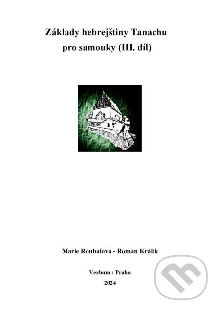 Kniha: Základy hebrejštiny Tanachu pro samouky (III. díl) (Marie Roubalová a Roman Králik). Verbum, 2024 Kniha: Základy hebrejštiny Tanachu pro samouky (III. díl) (Marie Roubalová a Roman Králik). Verbum, 2024