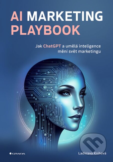 Kniha: AI Marketing Playbook (Ladislava Knihová). Grada, 2024 Kniha: AI Marketing Playbook (Ladislava Knihová). Grada, 2024
