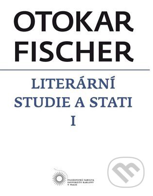 Kniha: Literární studie a stati I (Otokar Fischer). Filozofická fakulta UK v Praze, 2015 Kniha: Literární studie a stati I (Otokar Fischer). Filozofická fakulta UK v Praze, 2015