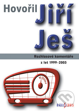 Kniha: Hovořil Jiří Ješ (Radioservis). Radioservis, 2004 Kniha: Hovořil Jiří Ješ (Radioservis). Radioservis, 2004