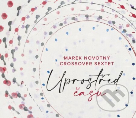 Hudební CD: Marek Novotný, CrossOver Sextet: Uprostřed času (Hudobné albumy). Hudobné albumy, 2024 Hudební CD: Marek Novotný, CrossOver Sextet: Uprostřed času (Hudobné albumy). Hudobné albumy, 2024