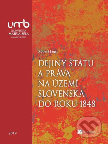 Kniha: Dejiny štátu a práva na území Slovenska do roku 1848 (Róbert Jáger). Belianum, 2019 Kniha: Dejiny štátu a práva na území Slovenska do roku 1848 (Róbert Jáger). Belianum, 2019