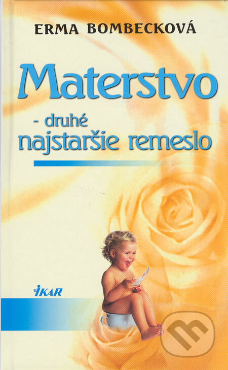Kniha: Materstvo - druhé najstaršie remeslo (Erma Bombecková). Ikar, 2005 Kniha: Materstvo - druhé najstaršie remeslo (Erma Bombecková). Ikar, 2005