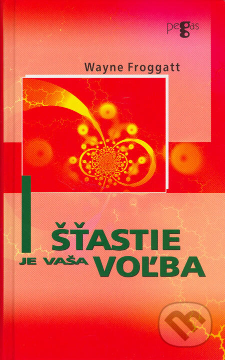 Kniha: Šťastie je vaša voľba (Wayne Froggatt). Ikar, 2005 Kniha: Šťastie je vaša voľba (Wayne Froggatt). Ikar, 2005