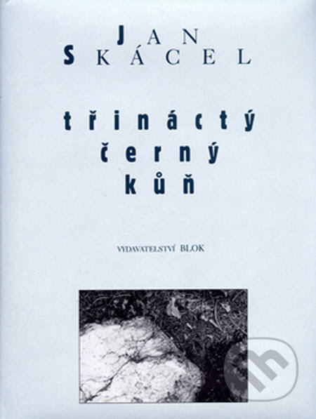 Kniha: Třináctý černý kůň (Jan Skácel). Vydavatelství BLOK, 2001 Kniha: Třináctý černý kůň (Jan Skácel). Vydavatelství BLOK, 2001
