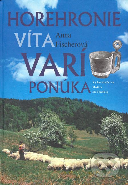 Kniha: Horehronie víta, varí, ponúka (Anna Fischerová). Vydavateľstvo Matice slovenskej, 2005 Kniha: Horehronie víta, varí, ponúka (Anna Fischerová). Vydavateľstvo Matice slovenskej, 2005
