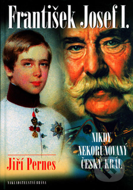 Kniha: František Josef I. (Jiří Pernes). Brána, 2005 Kniha: František Josef I. (Jiří Pernes). Brána, 2005